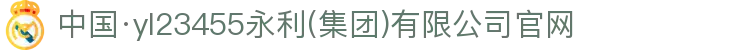 中国·yl23455永利(集团)有限公司-官方网站